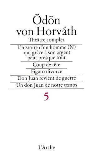 9782851813862: Thtre complet 5. L'histoire d'un homme (N) qui grce  son argent peut presque tout" / Coup de tte / Figaro divorce / Don Juan revient de guerre / Un Don Juan de notre temps