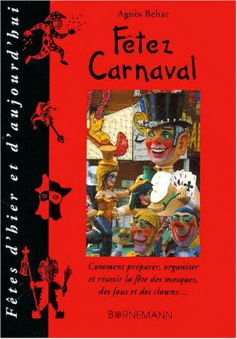 9782851826213: Fetez Carnaval. Comment Preparer, Organiser Et Reussir La Fete Des Masques, Des Fous Et Des Clowns