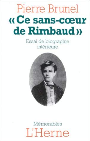 Ce sans-coeur de Rimbaud: Essai de biographie intérieure