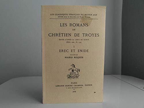 LES ROMANS DE CHRETIEN DE TROYES: EREC ET ENIDE Edites D'Apres La Copie De Guiot (Bibl. Nat. , Fr...