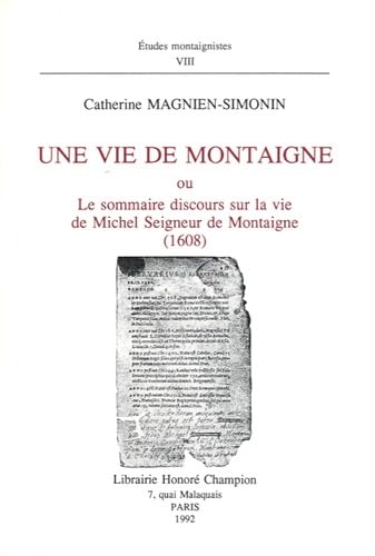 Stock image for Une vie de Montaigne, ou, Le sommaire discours sur la vie de Michel, seigneur de Montaigne (1608) (Etudes montaignistes) (French Edition) for sale by Gallix