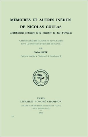 Beispielbild fr Mmoires et autres indits de Nicolas Goulas : gentilhomme ordinaire de la chambre du duc d'Orlans. zum Verkauf von Librairie Vignes Online