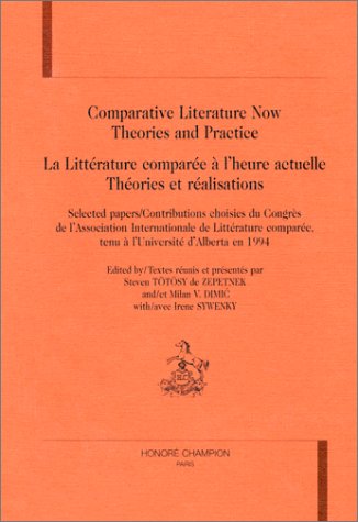 COMPARATIVE LITERATURE NOW: THEORIES AND PRACTICE / LA LITTERATURE COMPAREE A L'HEURE ACTUELLE: T...