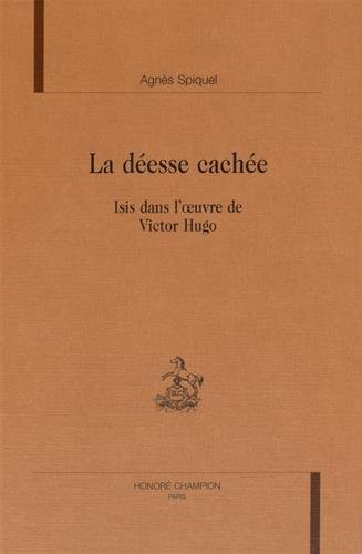 Stock image for La desse cache: Isis dans l\textparagraphuvre de Victor Hugo for sale by Priceless Books