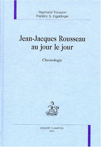 Jean-Jacques Rousseau au jour le jour - chronologie (9782852039223) by Trousson, Raymond; Eigeldinger, FrÃ©dÃ©ric S.