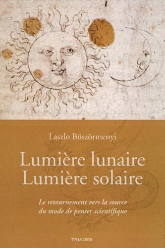 Stock image for Lumire lunaire Lumire solaire : Le retournement vers la source du mode de penser scientifique for sale by Librairie Pic de la Mirandole