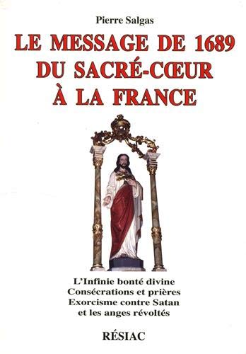 9782852680357: Le Message de 1689 du Sacr-Coeur  la France : L'infinie bont divine, conscrations et prires, exorcisme contre Satan et les anges rvolts