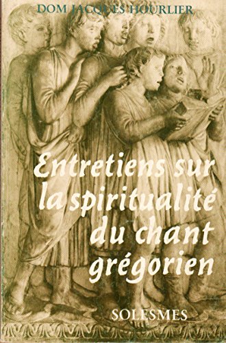 Entretiens sur la spiritualité du chant grégorien Dom Jacques Hourlier,.