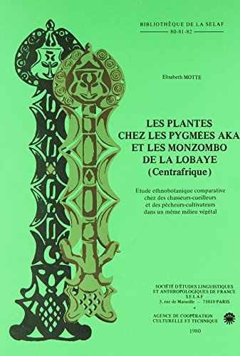 Imagen de archivo de Les plantes chez les Pygmes Aka et les Monzombo de la Lobaye (Centrafrique). Contribution  une tude ethnobotanique comparative chez des chasseurs-cueilleurs et des pcheurs-cultivateurs vivant dans un mme milieu vgtal (tudes Pygmes V) (Bibliothque de la SELAF) a la venta por Okmhistoire