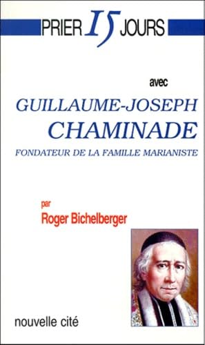 PRIER 15 JOURS AVEC GUILLAUME-JOSEPH CHAMINADE Fondateur De La Famille Marianiste