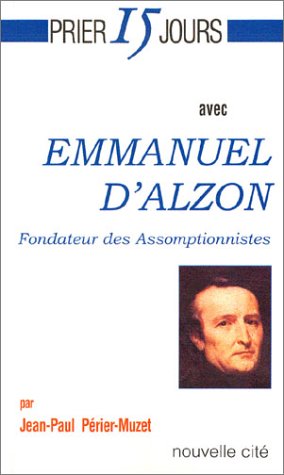 Imagen de archivo de Prier 15 jours avec Emmanuel d'Alzon : Fondateur des Assomptionnistes a la venta por Ammareal