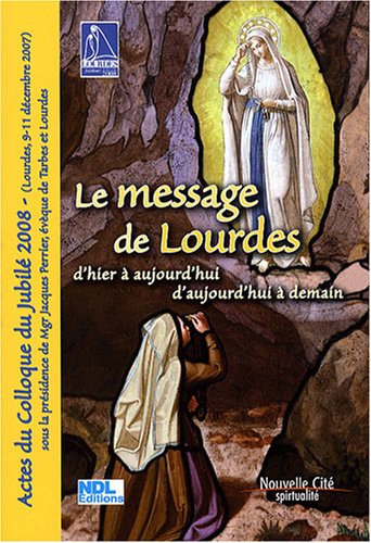 Stock image for Le message de Lourdes d'hier  aujourd'hui et d'aujourd'hui  demain : Actes du Colloque du jubli 2008 (Lourdes, 9-11 dcembre 2007) for sale by medimops