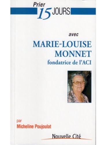 Imagen de archivo de Prier 15 jours avec Marie-Louise Monnet : Fondatrice de l'ACI a la venta por Ammareal