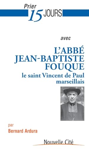 Stock image for Prier 15 jours avec l'abb Jean Baptiste Fouque: le saint Vincent de Paul marseillais Ardura, Bernard for sale by BIBLIO-NET