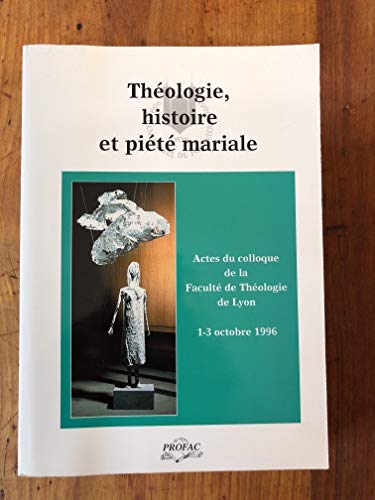 ThÃ©ologie, histoire et piÃ©tÃ© mariale: Actes du Colloque UniversitÃ© catholique de Lyon, 1-3 octobre 1996 (9782853170666) by Collectif