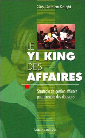 Stock image for Le Yi King des affaires : Stratgie de gestion efficace pour prendre des dcisions for sale by medimops