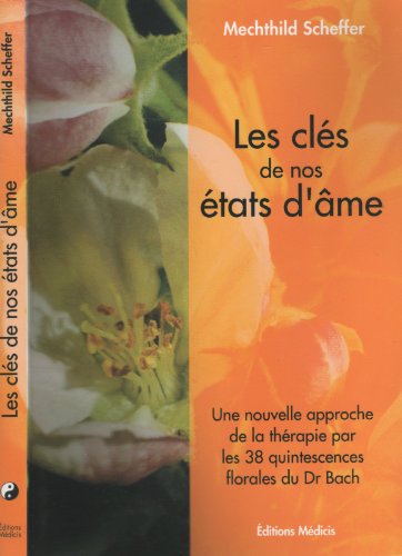 9782853272209: Les cls de nos tats d'me: Une nouvelle approche de la thrapie par les 38 quintessences florales du Dr. Bach