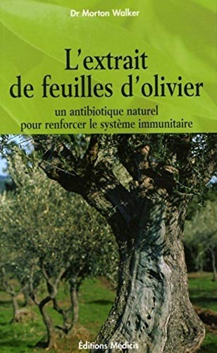 L'extrait de feuilles d'olivier - Un antibiotique naturel pour renforcer le systÃ¨me immunitaire (9782853272629) by Walker, Morton