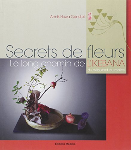 9782853274449: Secrets de fleurs: Le long chemin de l'Ikebana du dbutant au matre