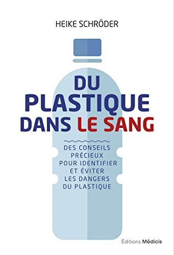 Stock image for Du plastique dans le sang - Des conseils prcieuxpour identifier et viter les dangers du plastiqu for sale by Ammareal