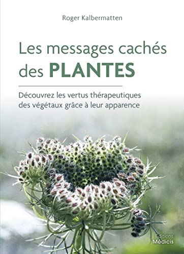 Beispielbild fr Les messages cachs des plantes - Dcouvrez les vertus thrapeutiques des vgtaux grce  leur appa [Reli] Kalbermatten, Roger et Monnier, Ursula zum Verkauf von BIBLIO-NET