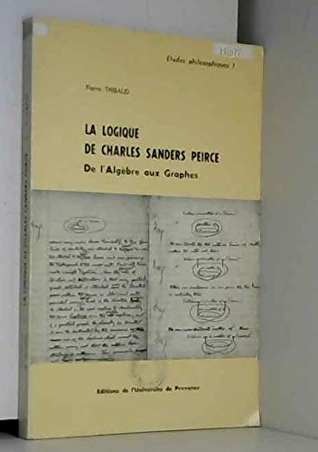 La logique de Charles Sanders Peirce: De l'algeÌ€bre aux graphes (EÌtudes philosophiques ; 1) (French Edition) (9782853990066) by Thibaud, Pierre