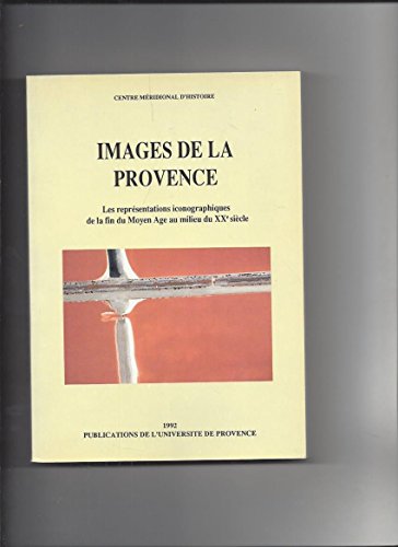 Stock image for Images de la Provence: Les representations iconographiques de la fin du Moyen Age au milieu du XXeme siecle (French Edition) for sale by Zubal-Books, Since 1961