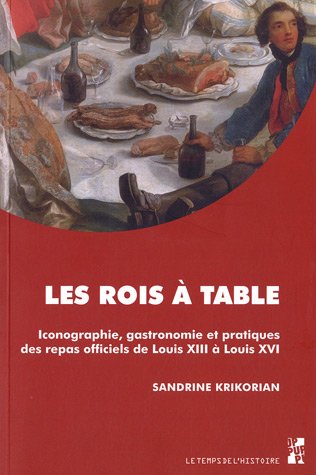 Stock image for Les Rois  Table : Iconographie, Gastronomie Et Pratiques Des Repas Officiels De Louis Xiii  Louis for sale by RECYCLIVRE