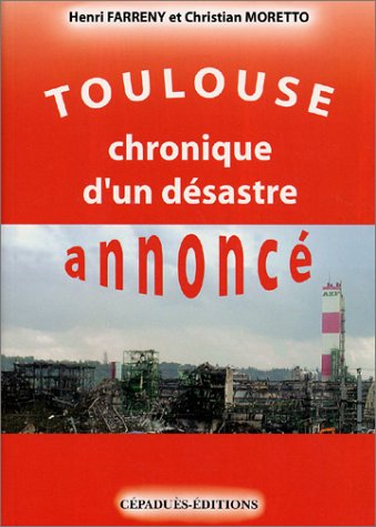 Beispielbild fr Toulouse : Chronique d'un d sastre annonc Farreny, Henri and Moretto, Christian zum Verkauf von LIVREAUTRESORSAS