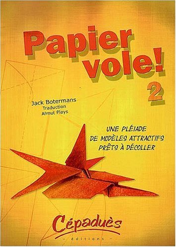 Papier vole ! 2 - Une plÃ©iade de modÃ¨les attractifs prÃªts Ã: dÃ©coller (9782854288278) by BOTERMANS-A.PLAYS, J.