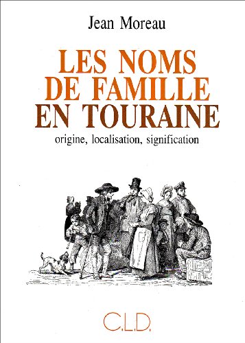 Les Noms de Famille en Touraine. Origine, Localisation, Signification