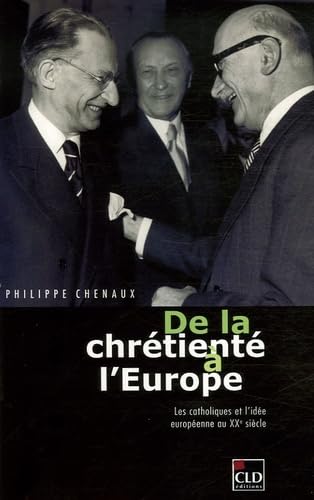 Beispielbild fr De la chrtient  l'Europe : Les catholiques et l'ide europenne au XXe sicle zum Verkauf von medimops