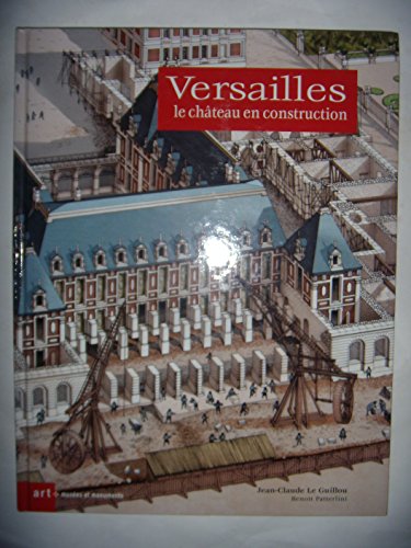 VERSAILLES - LE CHATEAU EN CONSTRUCTON (9782854952865) by LE GUILLOU JEAN-CLAUDE / PATTERLINI BENOIT, Jean-Claude