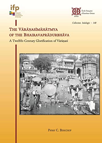 Stock image for The Varanasimahatmya of the Bhairavapradurbhava: A Twelfth-Century Glorification of Varanasi for sale by Gallix