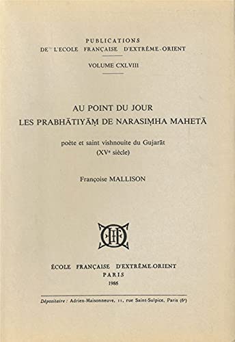 Au point du jour: Les PrabhaÌ„tiyaÌ„mÌ£ de NarasimÌ£ha MahetaÌ„ : poeÌ€te et saint vishnouite du Gujaret (XVe sieÌ€cle) (Publications de l'Ecole francÌ§aise d'ExtreÌ‚me-Orient) (French Edition) (9782855397481) by Mallison, FrancÌ§oise