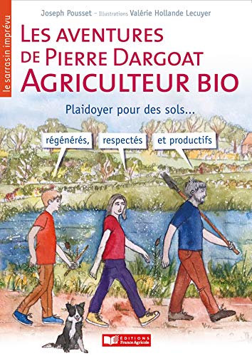 Beispielbild fr Les aventures de Pierre Dargoat, agriculteur bio / Le sarrasin imprvu: Plaidoyer pour des sols rgnrs, respects et productifs zum Verkauf von Gallix