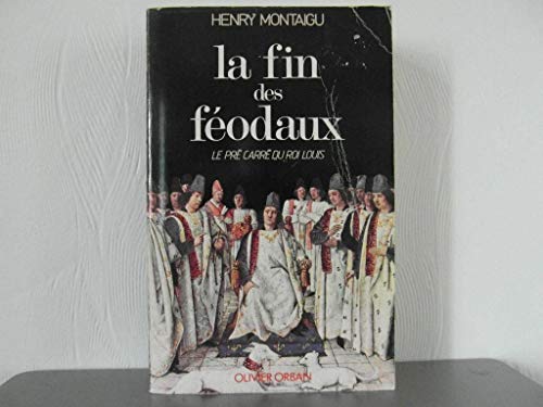 La Fin Des Féodaux. Le pré Carré Du Roi Louis