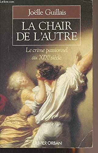 Stock image for La chair de l'autre; le crime passionnel au XIXe sicle. for sale by AUSONE