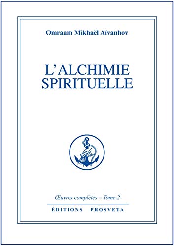 uvres complètes / Omraam Mikhaël Aïvanhov. 2. L'Alchimie spirituelle