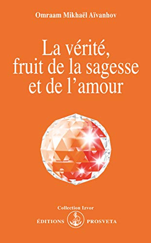 LA VERITE, FRUIT DE LA SAGESSE ET DE L'AMOUR (9782855665207) by MIKHAEL AIVANHOV, O.