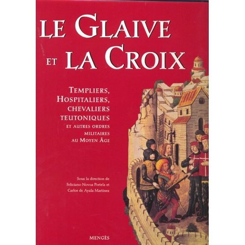 9782856204658: Le Glaive et la Croix: Templiers, Hospitaliers, chevaliers teutoniques et autres ordres militaires au Moyen Age