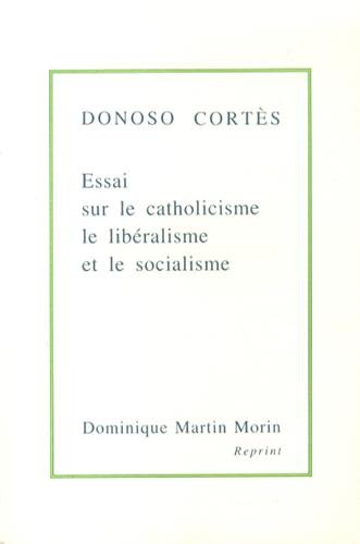Beispielbild fr Essai sur le catholicisme, le libralisme et le socialisme considrs dans leurs principes fondamentaux zum Verkauf von medimops