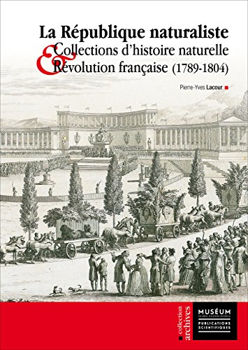 Imagen de archivo de La Rpublique Naturaliste: Collections d?Histoire Naturelle et Rvolution Franaise (1789-1804) (La Collection Archives) a la venta por Gallix