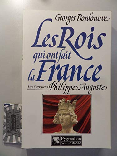 Les Rois qui ont fait la France - Les Capétiens. Tome I : Philippe Auguste