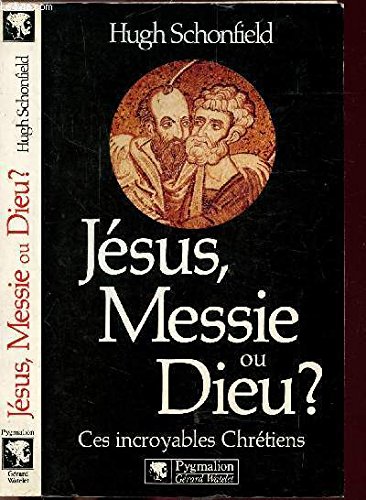 Jesus, messie ou dieu ? - ces incroyables chretiens (DOCUMENTS ET TEMOIGNAGES) (9782857043386) by Schonfield Hugh