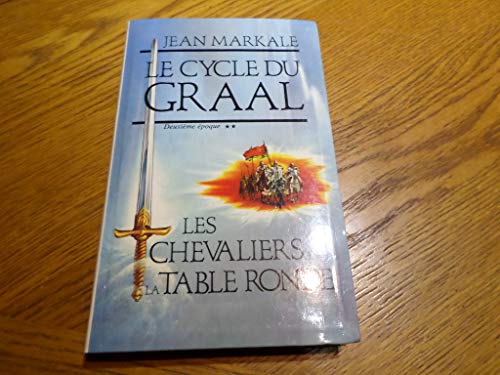 LE CYCLE DU GRAAL ( DEUXIEME EPOQUE ). LES CHEVALIERS DE LA TABLE RONDE