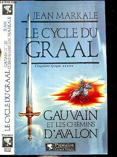 Le Cycle du Graal. Tome V. Gauvain et les Chemins d'Avalon.