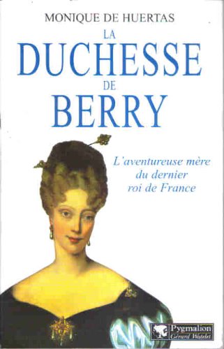 Beispielbild fr La duchesse de Berry : L'aventureuse mre du dernier roi de France zum Verkauf von Ammareal