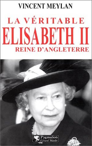 Imagen de archivo de La veritable Elisabeth II: Reine d'Angleterre (French Edition) a la venta por Better World Books