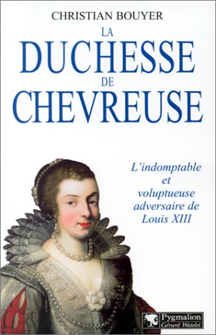 Beispielbild fr La Duchesse de Chevreuse: L'indomptable et voluptueuse adversaire de Louis XIII zum Verkauf von Gallix